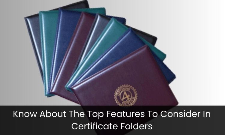 Know About The Top Features To Consider In Certificate Folders